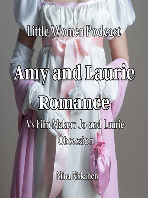 cover image of Amy and Laurie Romance Versus Film Makers Jo and Laurie Obsession